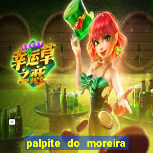 palpite do moreira de hoje